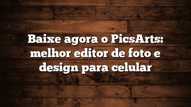 Baixe agora o PicsArts: melhor editor de foto e design para celular