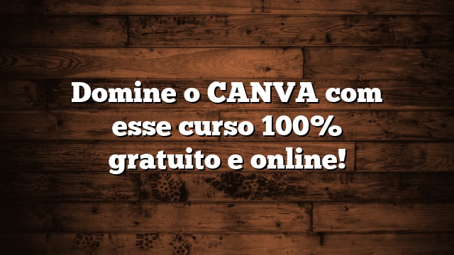 Domine o CANVA com esse curso 100% gratuito e online!