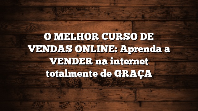 O MELHOR CURSO DE VENDAS ONLINE: Aprenda a VENDER na internet totalmente de GRAÇA