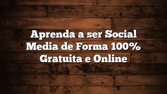 Aprenda a ser Social Media de Forma 100% Gratuita e Online