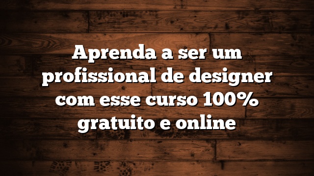 Aprenda a ser um profissional de designer com esse curso 100% gratuito e online