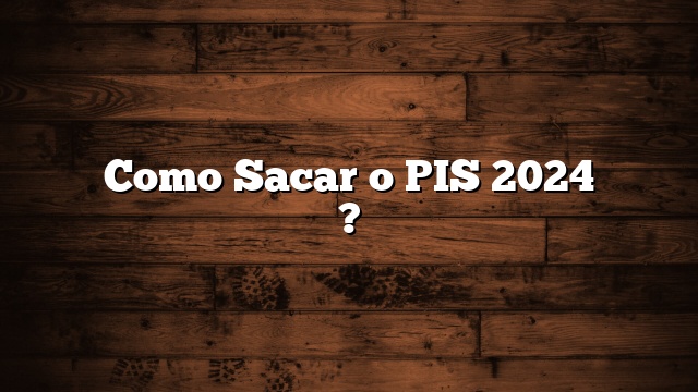 Como Sacar o PIS 2024 ?