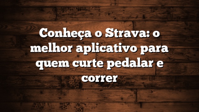 Conheça o Strava: o melhor aplicativo para quem curte pedalar e correr