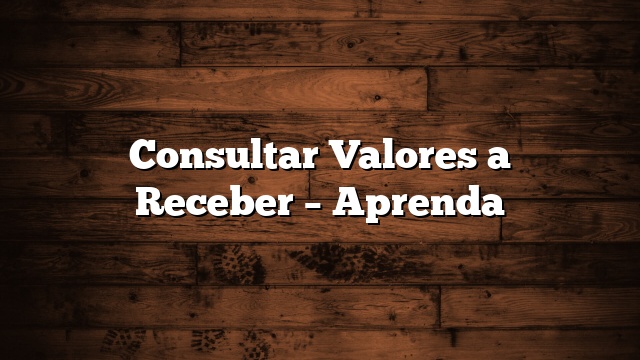 Consultar Valores a Receber – Aprenda
