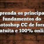 Aprenda os principais fundamentos do Photoshop CC de forma gratuita e 100% online