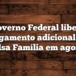 Governo Federal libera pagamento adicional do Bolsa Família em agosto