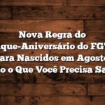 Nova Regra do Saque-Aniversário do FGTS para Nascidos em Agosto: Tudo o Que Você Precisa Saber