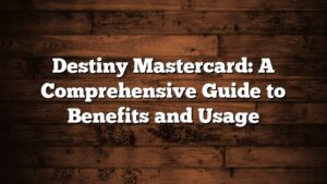 Destiny Mastercard: A Comprehensive Guide to Benefits and Usage