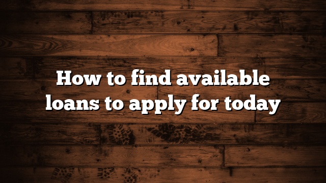 How to find available loans to apply for today