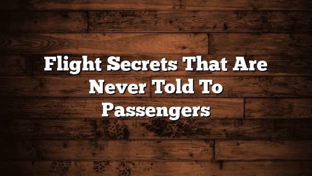 Flight Secrets That Are Never Told To Passengers