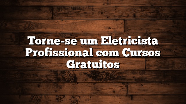 Torne-se um Eletricista Profissional com Cursos Gratuitos